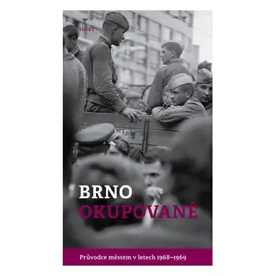 Brno okupované. Průvodce městem v letech 1968-1969 - Alexandr Brummer