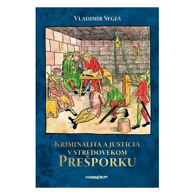 Kriminalita a justícia v stredovekom Prešporku - Vladimír Segeš