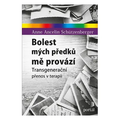 Bolest mých předků mě provází - Transgenerační přenos v terapii - Anne Ancelin Schützenberger