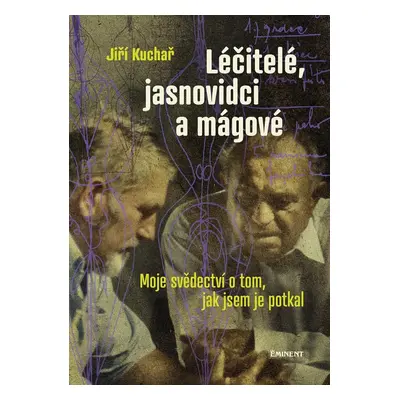 Léčitelé, jasnovidci a mágové - Moje svědectví o tom, jak jsem je potkal - Jiří Kuchař