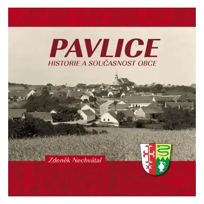 Pavlice - Historie a současnost obce - Zdeněk Nechvátal