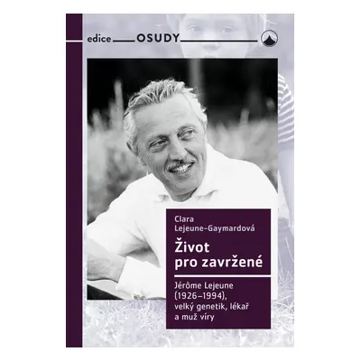 Život pro zavržené - Jerome Lejeune (1926-1994), velký genetik, lékař a muž víry - Gaymordová Cl