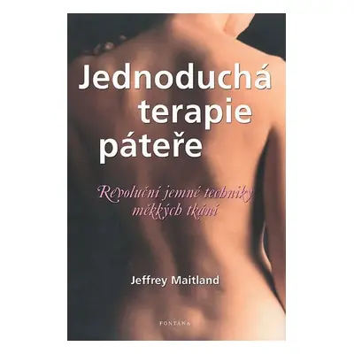 Jednoduchá terapie páteře - Revoluční jemné techniky měkkých tkání - Jeffrey Maitland