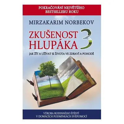 Zkušenost hlupáka 3 - Jak žít a užívat se života ve zdraví a pohodě - Mirzakarim Norbekov