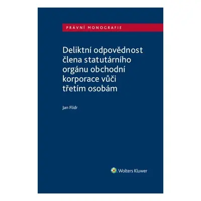 Deliktní odpovědnost člena statutárního orgánu obchodní korporace vůči třetím osobám - Jan Flídr