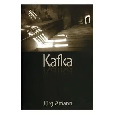 Kafka - esej slovem a obrazem - Jürg Amann