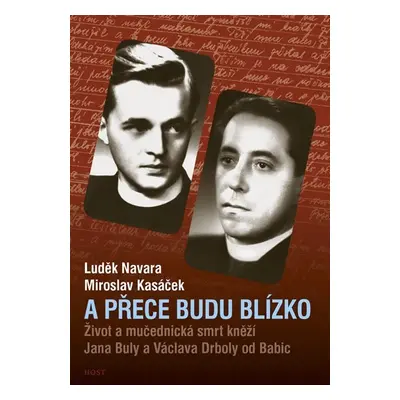 A přece budu blízko - Život a mučednická smrt páterů Jana Buly a Václava Drboly od Babic - Miros