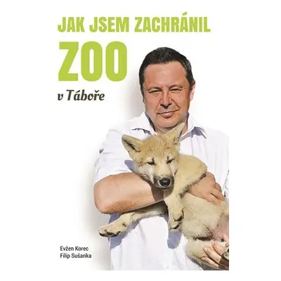 Jak jsem zachránil ZOO v Táboře - Evžen Korec