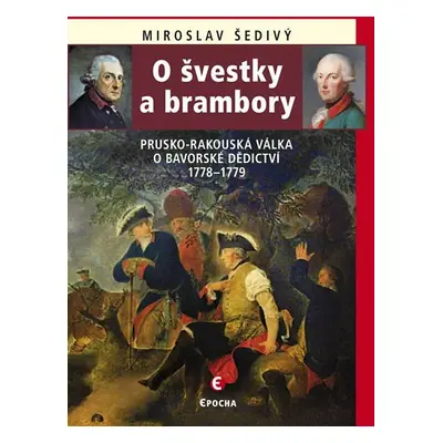 O švestky a brambory - Prusko-rakouská válka o bavorské dědictví 1778-1779 - Miroslav Šedivý