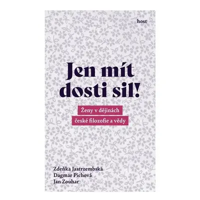 Jen mít dosti sil! - Ženy v dějinách české filozofie a vědy - Zdeňka Jastrzembská