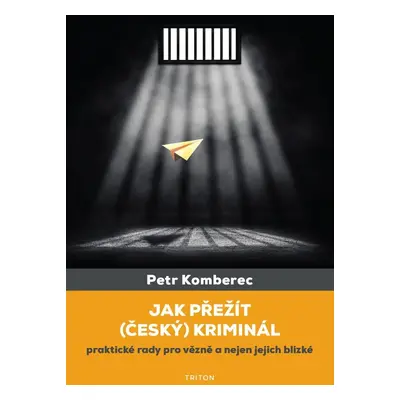 Jak přežít (český) kriminál - Praktické rady pro vězně a nejen jejich blízké - Petr Komberec