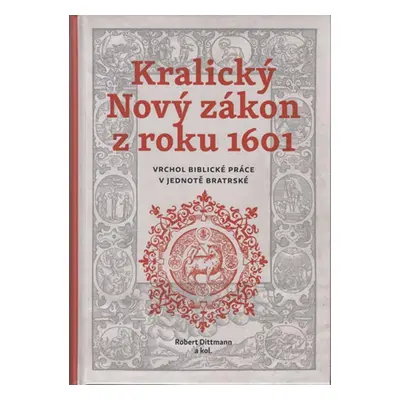 Kralický Nový zákon z roku 1601 - Vrchol biblické práce v jednotě bratrské - Robert Dittmann