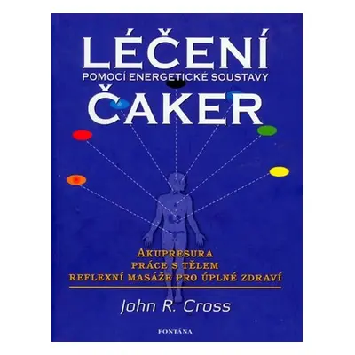 Léčení čaker - Pomocí energetické soustavy - John R. Cross