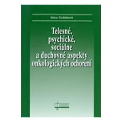 Telesné, psychické, sociálne a duchovné aspekty onkologických ochorení - Ivica Gulášová