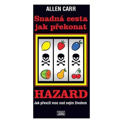 Snadná cesta jak překonat hazard - Jak převzít moc nad svým životem - Allen Carr