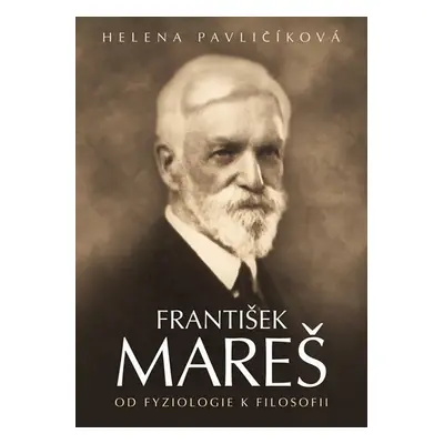 František Mareš - Od fyziologie k filosofii - Helena Pavličíková