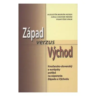 Západ verzus Východ - Augustín Marián Húska; Juraj Chovan-Rehák; František Vnuk