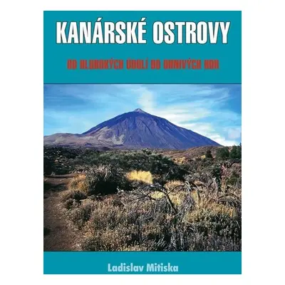 Kanárské ostrovy - Od hlubokých údolí do ohnivých hor - Ladislav Mitiska