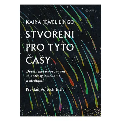 Stvořeni pro tyto časy - Deset lekcí o vyrovnání se s otřesy, ztrátami a změnami - Lingo Kaira J