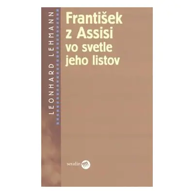 František z Assisi vo svetle jeho listov - Leonhard Lehmann