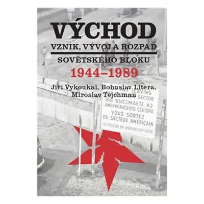 Východ - Vznik, vývoj a rozpad sovětského bloku 1944-1989 - Bohuslav Litera