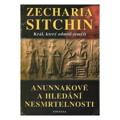 Anunnakové a hledání nesmrtelnosti - Král, který odmítl zemřít - Zecharia Sitchin