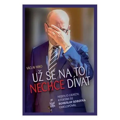 Už se na to nechce dívat - Nejen o lidech, kterými se Bohuslav Sobotka obklopoval - Václav Miko