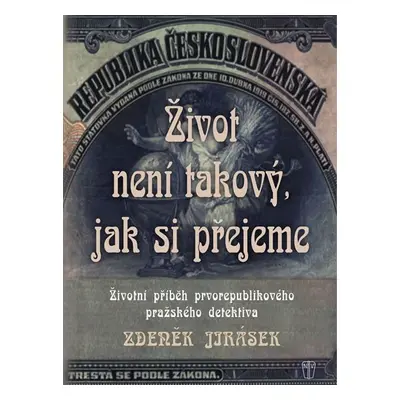 Život není takový, jak si přejeme - Životní příběh prvorepublikového pražského detektiva - Zdeně