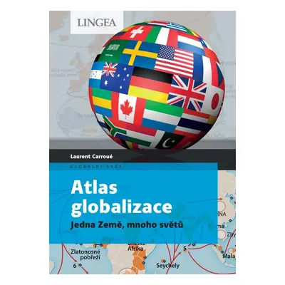 Atlas globalizace - Jedna Země, mnoho světů - Laurent Carroué