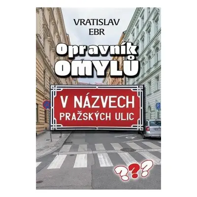 Opravník omylů v názvech pražských ulic - Vráťa Ebr