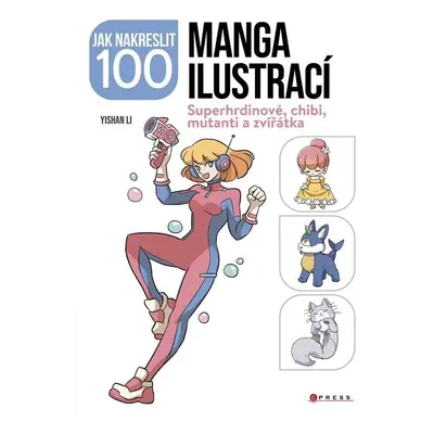 Jak nakreslit 100 manga ilustrací - Superhrdinové, chibi, mutanti a zvířátka - Kolektiv autorú