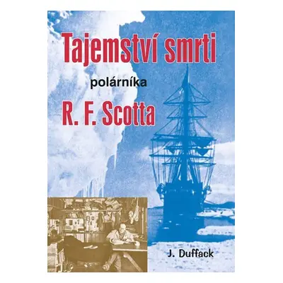 Tajemství smrti polárníka R. F. Scotta - J. J. Duffack