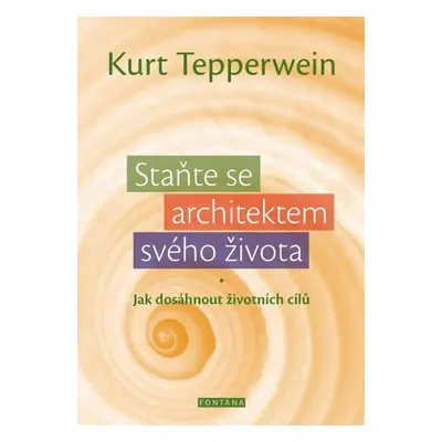 Staňte se architektem svého života - Jak dosáhnout životních cílů - Kurt Tepperwein