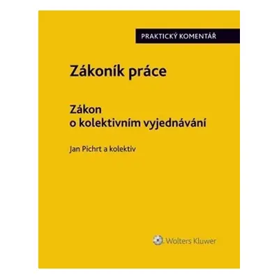 Zákoník práce - Zákon o kolektivním vyjednávání: Praktický komentář - Jan Pichrt