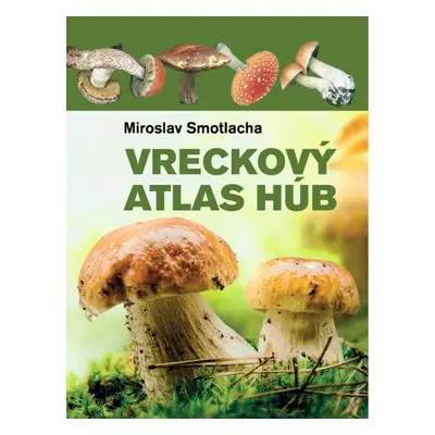 Vreckový atlas húb - Miroslav Smotlacha; Josef a Marie Erhartovi