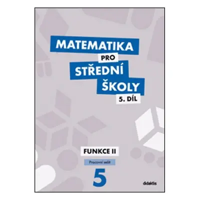 Matematika pro střední školy 5.díl - Pracovní sešit / Funkce II - Čeněk Kodejška