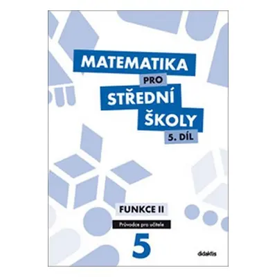 Matematika pro SŠ 5.díl - Průvodce pro učitele / Funkce II - Michaela Cizlerová