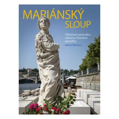 Mariánský sloup - Obrazový průvodce obnovou barokní památky - Martina Řehořová