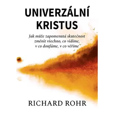 Univerzální Kristus - Jak může zapomenutá skutečnost změnit všechno, co vidíme, v co doufáme, v 