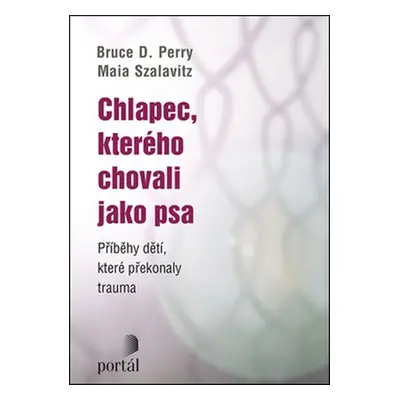 Chlapec, kterého chovali jako psa - Bruce D. Perry