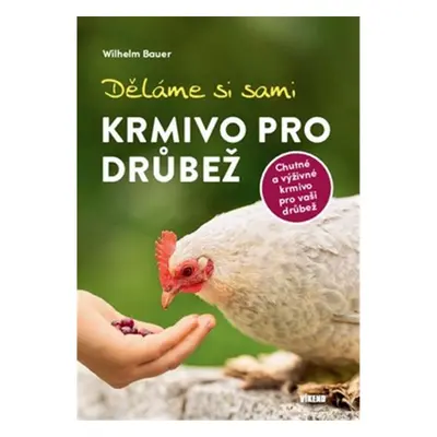 Děláme si sami krmivo pro drůbež - Wilhelm Bauer