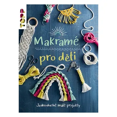 Makramé pro děti - Jednoduché malé projekty - Inge Walz