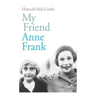 My Friend Anne Frank - Hannah Pick-Goslar