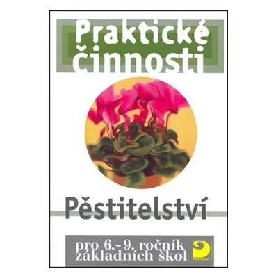 Pěstitelství pro 6. – 9. r. ZŠ - Praktické činnosti, 3. vydání - Radmila Dytrtová