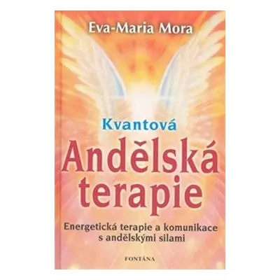 Kvantová andělská terapie - Energetická terapie a komunikace s andělskými silami - Eva-Maria Mor