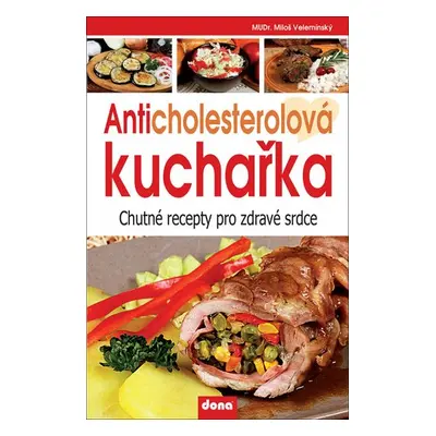 Anticholesterolová kuchařka - Chutné recepty pro zdravé srdce, 5. vydání - Miloš Velemínský st.