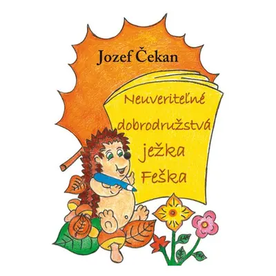 Neuveriteľné dobrodružstvá ježka Feška - Jozef Čekan