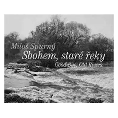 Sbohem, staré řeky / Good-Bye, Old Rivers (ČJ, AJ) - Miloš Spurný