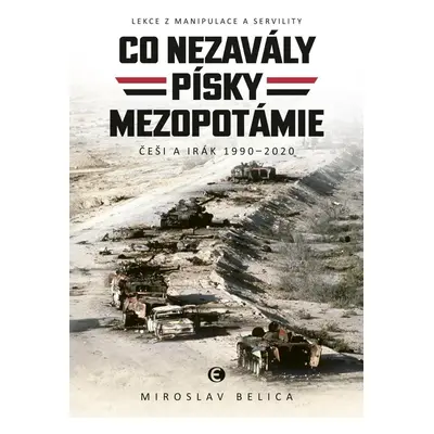 Co nezavály písky Mezopotámie - Češi a Irák 1990–2020 - Miroslav Belica