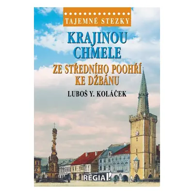 Tajemné stezky - Krajinou chmele ze středního Poohří ke Džbánu - Luboš Y. Koláček